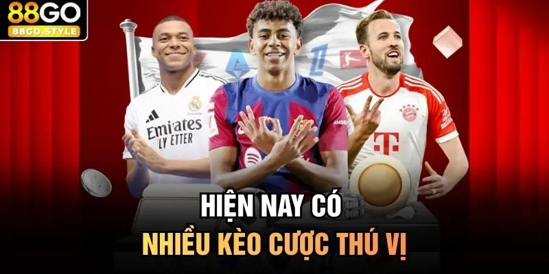 Hiện nay có nhiều kèo cược thú vị